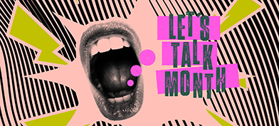 The words Lets Talk Month are coming from an open mouth with a pink and black background and yellow lightening bolts.