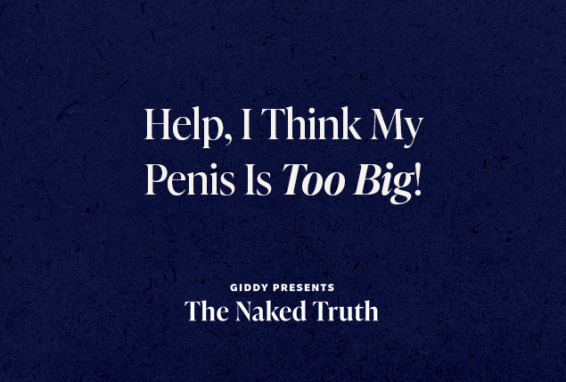 "Help I think my penis is too big! Giddy presents The Naked Truth" in white letters on dark navy background